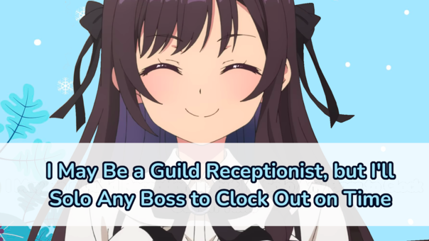 image thumbnail Outline: Winter 2025 - I May Be a Guild Receptionist, but I'll Solo Any Boss to Clock Out on Time